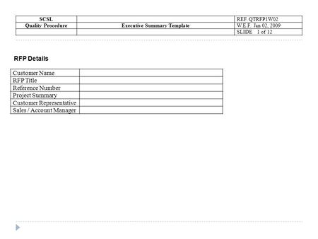 SCSLREF. QTRFP1W02 Quality ProcedureExecutive Summary TemplateW.E.F. Jan 02, 2009 SLIDE 1 of 12 Customer Name RFP Title Reference Number Project Summary.