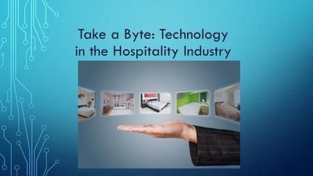 Take a Byte: Technology in the Hospitality Industry.