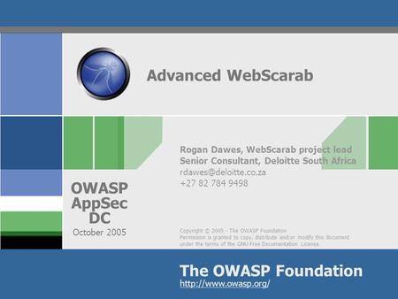 Copyright © 2005 - The OWASP Foundation Permission is granted to copy, distribute and/or modify this document under the terms of the GNU Free Documentation.