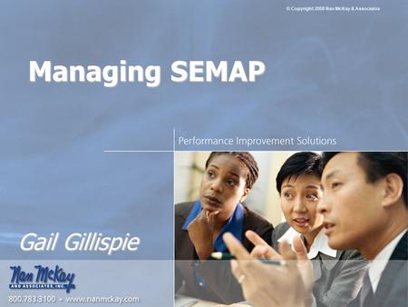 © Copyright 2008 Nan McKay & Associates December 20081 Managing SEMAP Gail Gillispie © Copyright 2008 Nan McKay & Associates.