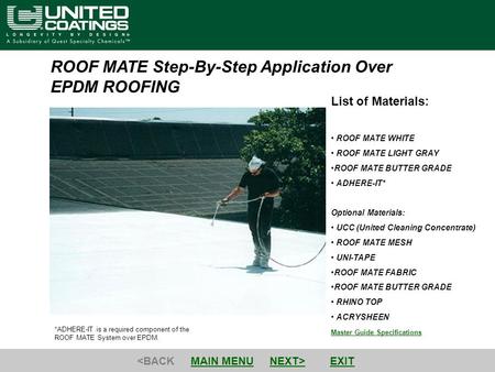 ROOF MATE Step-By-Step Application Over EPDM ROOFING Master Guide Specifications List of Materials: ROOF MATE WHITE ROOF MATE LIGHT GRAY ROOF MATE BUTTER.