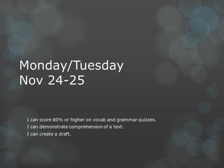 Monday/Tuesday Nov 24-25 I can score 80% or higher on vocab and grammar quizzes. I can demonstrate comprehension of a text. I can create a draft.