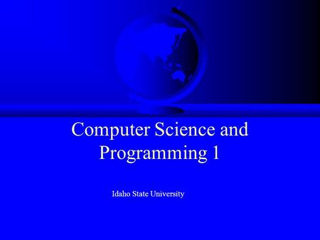 Computer Science and Programming 1 Idaho State University.