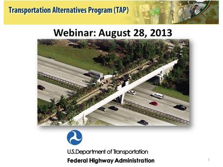 Webinar: August 28, 2013 1. Transportation Alternatives Program Webinar: August 28, 2013 Introduction: Shari Schaftlein, Director, FHWA Office of Human.