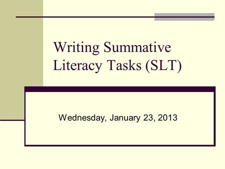 Writing Summative Literacy Tasks (SLT) Wednesday, January 23, 2013.