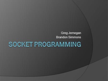 Greg Jernegan Brandon Simmons. The Beginning…  The problem Huge demand for internet enabled applications and programs that communicate over a network.