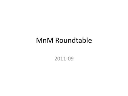 MnM Roundtable 2011-09. Sunday Q3 – Set agenda for week – Made motion indicating MnM was intending to create a PSS to explore & refine RFH Q4 – Lloyd.