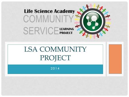 2014 LSA COMMUNITY PROJECT. COMMUNITY SERVICE Giving back is a vital part of the LSA. We believe community service is our responsibility. By creating.