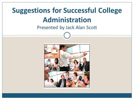 Suggestions for Successful College Administration Presented by Jack Alan Scott.