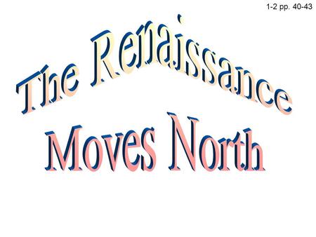 1-2 pp. 40-43. Artists of the Northern Renaissance 2 The Northern Renaissance began in Flanders which includes parts of present day France, Belgium, and.