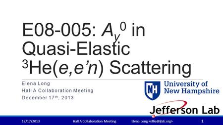 E08-005: A y 0 in Quasi-Elastic 3 He(e,e’n) Scattering Elena Long Hall A Collaboration Meeting December 17 th, 2013 1 12/17/2013Hall A Collaboration MeetingElena.