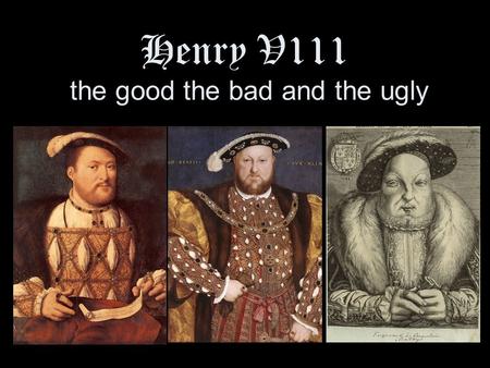 Henry V111 the good the bad and the ugly. The GOOD.