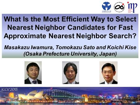 What Is the Most Efficient Way to Select Nearest Neighbor Candidates for Fast Approximate Nearest Neighbor Search? Masakazu Iwamura, Tomokazu Sato and.