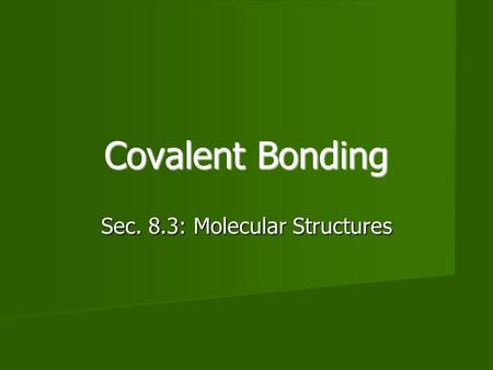 Covalent Bonding Sec. 8.3: Molecular Structures. Objectives List the basic steps used in drawing Lewis structures. List the basic steps used in drawing.