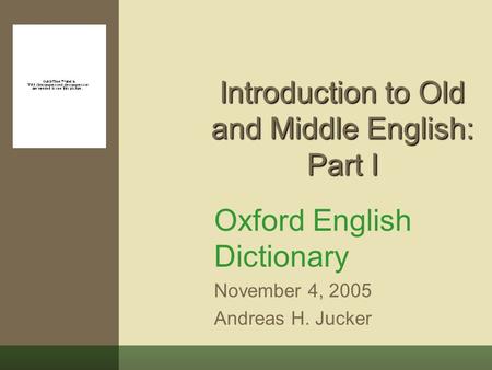 Introduction to Old and Middle English: Part I Oxford English Dictionary November 4, 2005 Andreas H. Jucker.