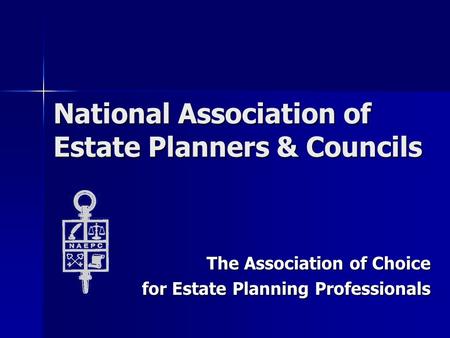 National Association of Estate Planners & Councils The Association of Choice for Estate Planning Professionals.