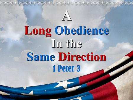 A Long Obedience In the Same Direction A Long Obedience In the Same Direction 1 Peter 3.