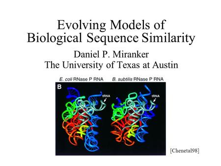 Evolving Models of Biological Sequence Similarity Daniel P. Miranker The University of Texas at Austin [Chenetal98]