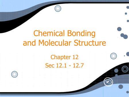 Chemical Bonding and Molecular Structure Chapter 12 Sec 12.1 - 12.7 Chapter 12 Sec 12.1 - 12.7.