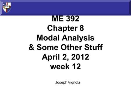 ME 392 Chapter 8 Modal Analysis & Some Other Stuff April 2, 2012 week 12 Joseph Vignola.