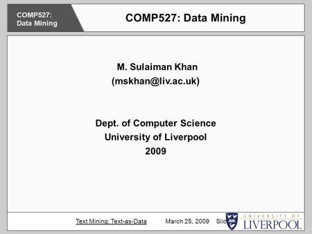 M. Sulaiman Khan Dept. of Computer Science University of Liverpool 2009 COMP527: Data Mining Text Mining: Text-as-Data March 25, 2009.