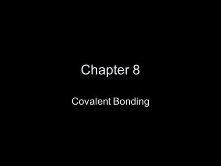 Chapter 8 Covalent Bonding.