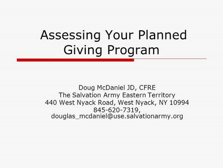 Assessing Your Planned Giving Program Doug McDaniel JD, CFRE The Salvation Army Eastern Territory 440 West Nyack Road, West Nyack, NY 10994 845-620-7319,