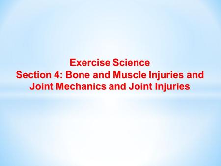 Exercise Science Section 4: Bone and Muscle Injuries and Joint Mechanics and Joint Injuries.