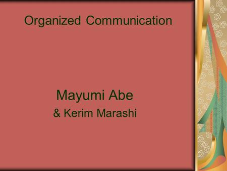 Organized Communication Mayumi Abe & Kerim Marashi.