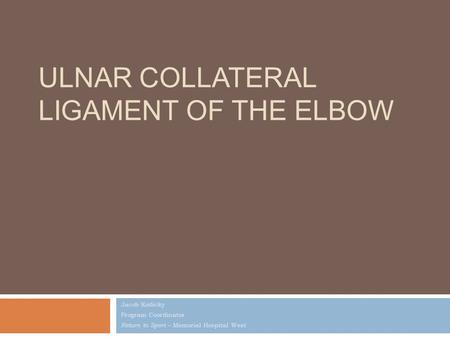 ULNAR COLLATERAL LIGAMENT OF THE ELBOW Jacob Kotlicky Program Coordinator Return to Sport – Memorial Hospital West.