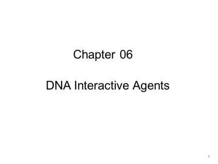 1 Chapter 06 DNA Interactive Agents. 2 Copyright © 2014 Elsevier Inc. All rights reserved. FIGURE 6.1 DNA structure. Reproduced with permission from Alberts,