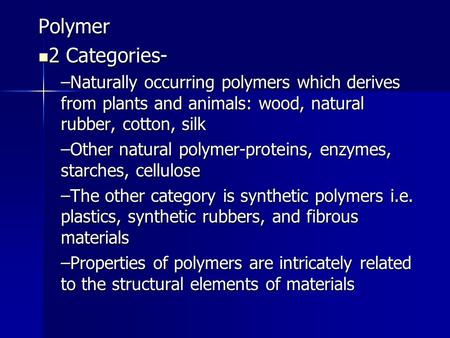 Polymer 2 Categories- Naturally occurring polymers which derives from plants and animals: wood, natural rubber, cotton, silk Other natural polymer-proteins,