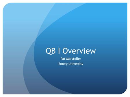 QB I Overview Pat Marsteller Emory University. QUANTITATIVE BIOLOGY: CURRICULUM AND INSTITUTIONAL TRANSFORMATION AT THE MATH/BIOLOGY INTERFACE mini-grant.