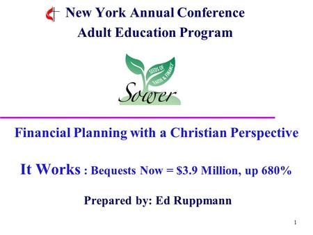 1 New York Annual Conference Adult Education Program Financial Planning with a Christian Perspective It Works : Bequests Now = $3.9 Million, up 680% Prepared.