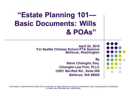 “Estate Planning 101— Basic Documents: Wills & POAs” April 24, 2010 For Seattle Chinese School PTA Seminar Bellevue, Washington By Steve Chianglin, Esq.