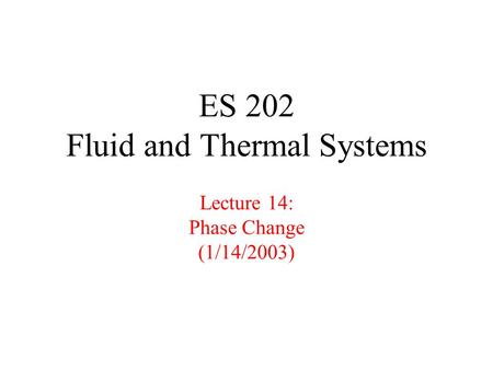 ES 202 Fluid and Thermal Systems Lecture 14: Phase Change (1/14/2003)