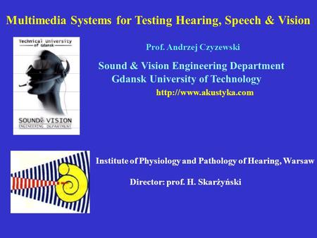 Sound & Vision Engineering Department Gdansk University of Technology  Institute of Physiology and Pathology of Hearing, Warsaw.