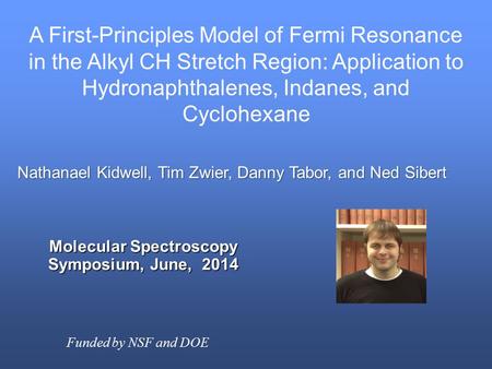 A First-Principles Model of Fermi Resonance in the Alkyl CH Stretch Region: Application to Hydronaphthalenes, Indanes, and Cyclohexane Funded by NSF and.