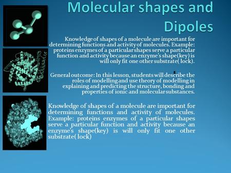 Knowledge of shapes of a molecule are important for determining functions and activity of molecules. Example: proteins enzymes of a particular shapes.