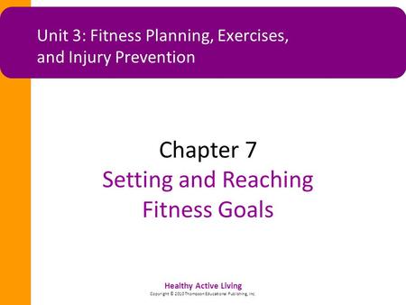 Healthy Active Living Copyright © 2010 Thompson Educational Publishing, Inc. Unit 3: Fitness Planning, Exercises, and Injury Prevention Chapter 7 Setting.