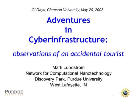 Www.nanoHUB.org NCN 1 CI Days, Clemson University, May 20, 2008 Mark Lundstrom Network for Computational Nanotechnology Discovery Park, Purdue University.