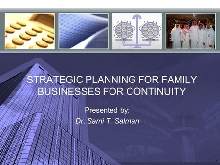 1 STRATEGIC PLANNING FOR FAMILY BUSINESSES FOR CONTINUITY Presented by: Dr. Sami T. Salman.