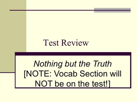 Test Review Nothing but the Truth [NOTE: Vocab Section will NOT be on the test!]