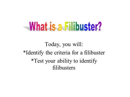 What is a Filibuster? Today, you will: