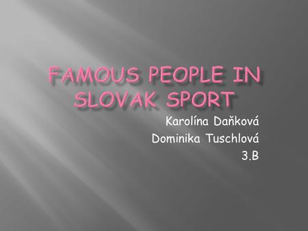 Karolína Daňková Dominika Tuschlová 3.B.  6 May 1989  Tennis player  Matej Liptak  4 career singles titles  2014 Australian Open  Clay and hard.