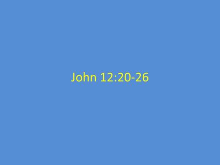 John 12:20-26. “Sir, we wish to see Jesus” “Now there were certain Greeks…” [v. 20] Proselytes: “strangers”, “curious seekers” “Greeks” – uncircumsized;