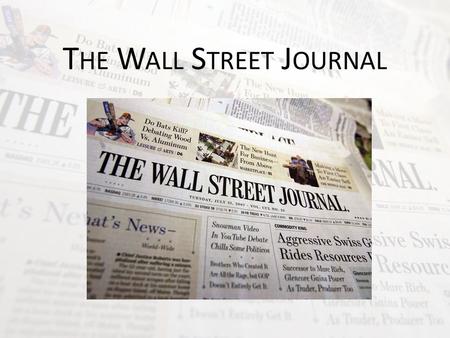 T HE W ALL S TREET J OURNAL. I N A FEW WORDS … American English language daily newspaper based in New-York city Created in 1889 by Charles Dow, Edward.