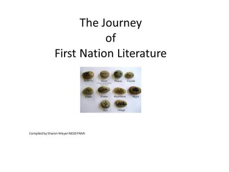 The Journey of First Nation Literature Compiled by Sharon Meyer NESD FNMI.