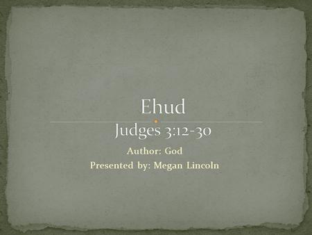 Author: God Presented by: Megan Lincoln. 12 Once again the Israelites did evil in the eyes of the Lord, and because they did this evil the Lord gave Eglon.