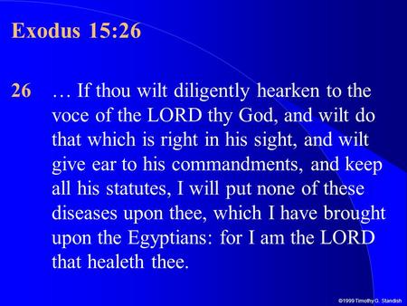 ©1999 Timothy G. Standish Exodus 15:26 26… If thou wilt diligently hearken to the voce of the LORD thy God, and wilt do that which is right in his sight,